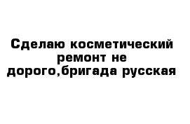 Сделаю косметический ремонт не дорого,бригада русская